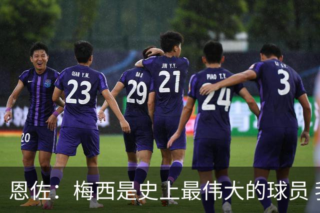 恩佐：梅西是史上最伟大的球员 我们会努力卫冕世界杯